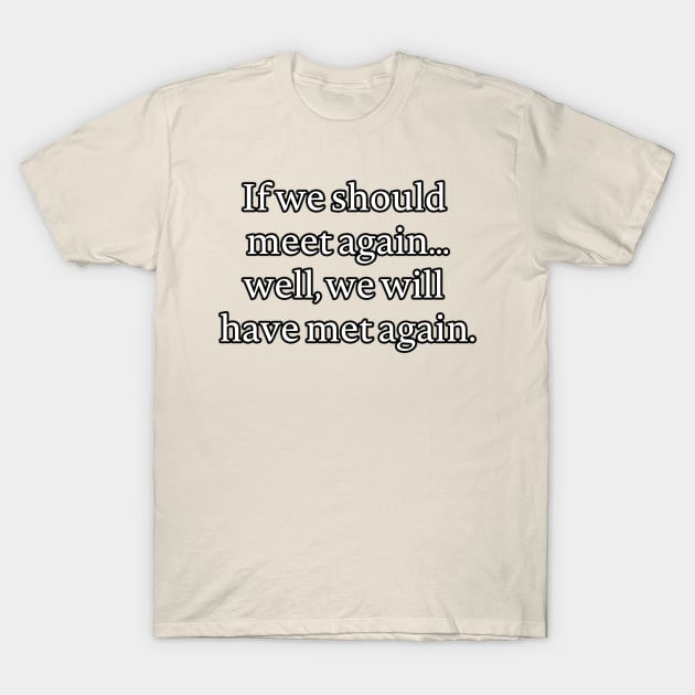 If we should meet again... T-Shirt by StebopDesigns